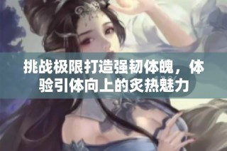 挑战极限打造强韧体魄，体验引体向上的炙热魅力