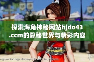 探索海角神秘网站hjdo43.ccm的隐秘世界与精彩内容