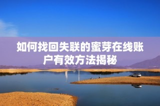 如何找回失联的蜜芽在线账户有效方法揭秘