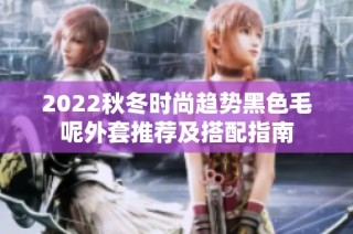 2022秋冬时尚趋势黑色毛呢外套推荐及搭配指南