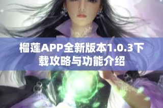 榴莲APP全新版本1.0.3下载攻略与功能介绍