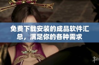 免费下载安装的成品软件汇总，满足你的各种需求