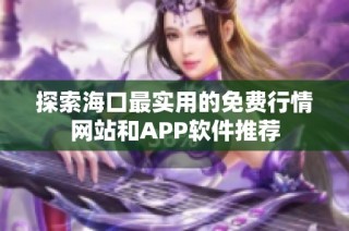 探索海口最实用的免费行情网站和APP软件推荐