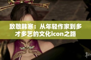 致敬韩寒：从年轻作家到多才多艺的文化icon之路