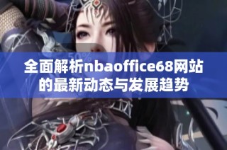 全面解析nbaoffice68网站的最新动态与发展趋势