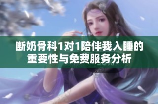 断奶骨科1对1陪伴我入睡的重要性与免费服务分析