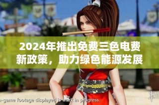 2024年推出免费三色电费新政策，助力绿色能源发展
