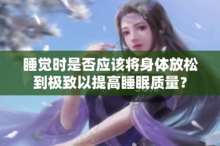 睡觉时是否应该将身体放松到极致以提高睡眠质量？