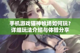 手机游戏猫神牧场如何玩？详细玩法介绍与体验分享