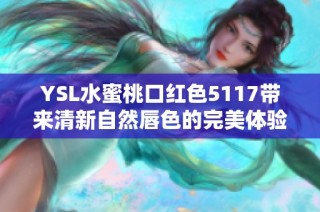 YSL水蜜桃口红色5117带来清新自然唇色的完美体验