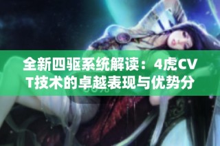 全新四驱系统解读：4虎CVT技术的卓越表现与优势分析