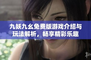 九妖九幺免费版游戏介绍与玩法解析，畅享精彩乐趣