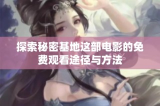 探索秘密基地这部电影的免费观看途径与方法