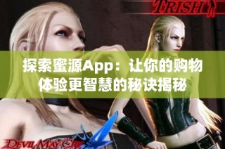 探索蜜源App：让你的购物体验更智慧的秘诀揭秘