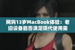 网购13岁MacBook体验：老旧设备能否满足现代使用需求