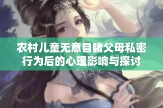 农村儿童无意目睹父母私密行为后的心理影响与探讨