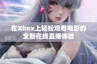 在Xbox上轻松观看电影的全新在线直播体验
