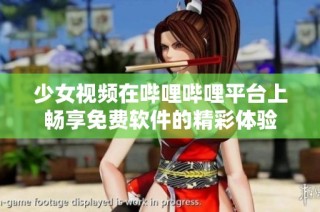 少女视频在哔哩哔哩平台上畅享免费软件的精彩体验