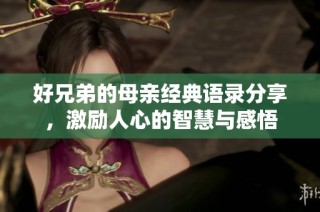 好兄弟的母亲经典语录分享，激励人心的智慧与感悟