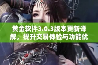 黄金软件3.0.3版本更新详解，提升交易体验与功能优化