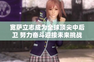 宽萨立志成为全球顶尖中后卫 努力奋斗迎接未来挑战