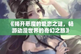 《揭开恶魔的爱恋之谜，畅游动漫世界的奇幻之旅》