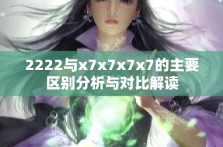 2222与x7x7x7x7的主要区别分析与对比解读