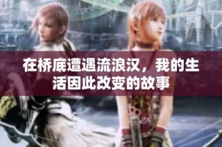 在桥底遭遇流浪汉，我的生活因此改变的故事