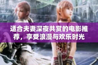 适合夫妻深夜共赏的电影推荐，享受浪漫与欢乐时光