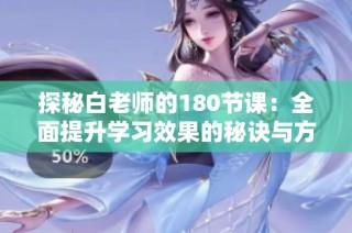 探秘白老师的180节课：全面提升学习效果的秘诀与方法