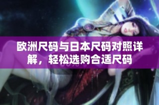 欧洲尺码与日本尺码对照详解，轻松选购合适尺码