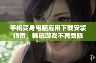 手机变身电脑应用下载安装指南，畅玩游戏不再受限