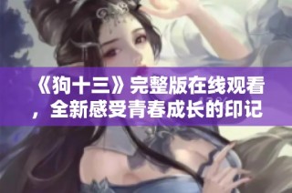 《狗十三》完整版在线观看，全新感受青春成长的印记