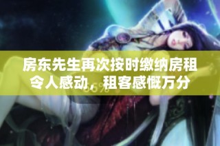 房东先生再次按时缴纳房租令人感动，租客感慨万分