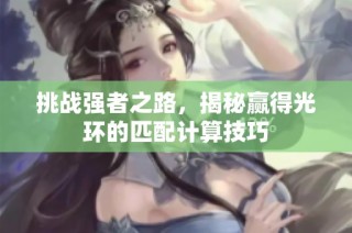 挑战强者之路，揭秘赢得光环的匹配计算技巧