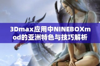 3Dmax应用中NINEBOXmod的亚洲特色与技巧解析