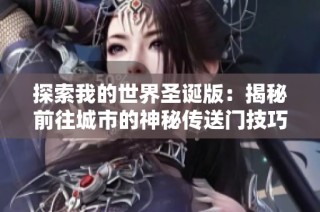 探索我的世界圣诞版：揭秘前往城市的神秘传送门技巧！