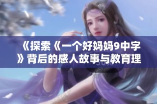 《探索《一个好妈妈9中字》背后的感人故事与教育理念》