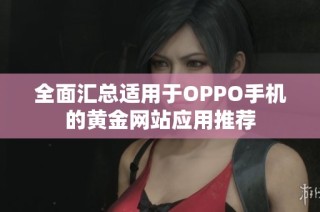 全面汇总适用于OPPO手机的黄金网站应用推荐