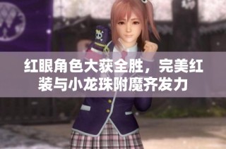 红眼角色大获全胜，完美红装与小龙珠附魔齐发力