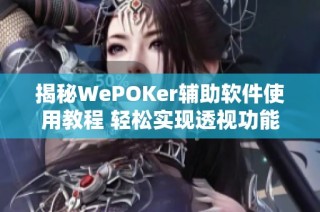 揭秘WePOKer辅助软件使用教程 轻松实现透视功能