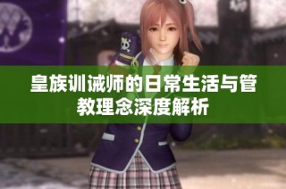 皇族训诫师的日常生活与管教理念深度解析