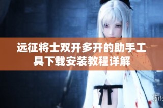 远征将士双开多开的助手工具下载安装教程详解