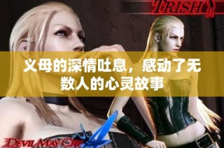 义母的深情吐息，感动了无数人的心灵故事
