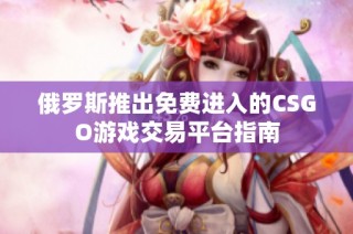 俄罗斯推出免费进入的CSGO游戏交易平台指南