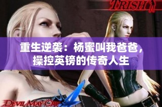 重生逆袭：杨蜜叫我爸爸，操控英镑的传奇人生