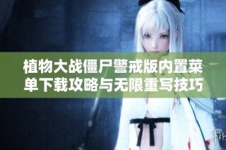 植物大战僵尸警戒版内置菜单下载攻略与无限重写技巧分享