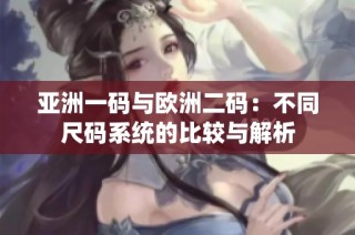 亚洲一码与欧洲二码：不同尺码系统的比较与解析
