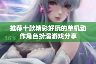 推荐十款精彩好玩的单机动作角色扮演游戏分享