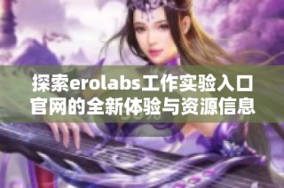 探索erolabs工作实验入口官网的全新体验与资源信息